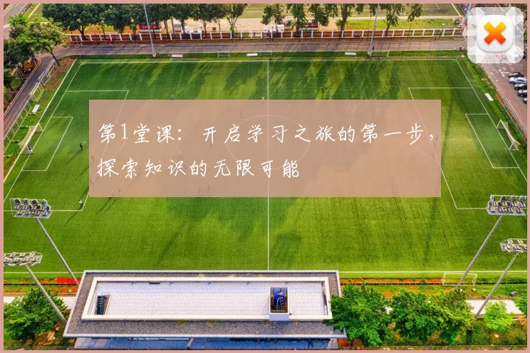 第1堂课：开启学习之旅的第一步，探索知识的无限可能